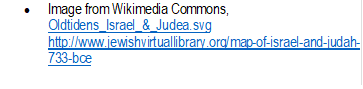 •	Image from Wikimedia Commons,    Oldtidens_Israel_&_Judea.svg http://www.jewishvirtuallibrary.org/map-of-israel-and-judah-733-bce