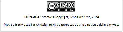  
© Creative Commons Copyright, John Edmiston, 2024
May be freely used for Christian ministry purposes but may not be sold in any way. 